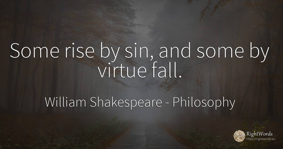 Some rise by sin, and some by virtue fall. - William Shakespeare, quote about philosophy, sin, virtue, fall
