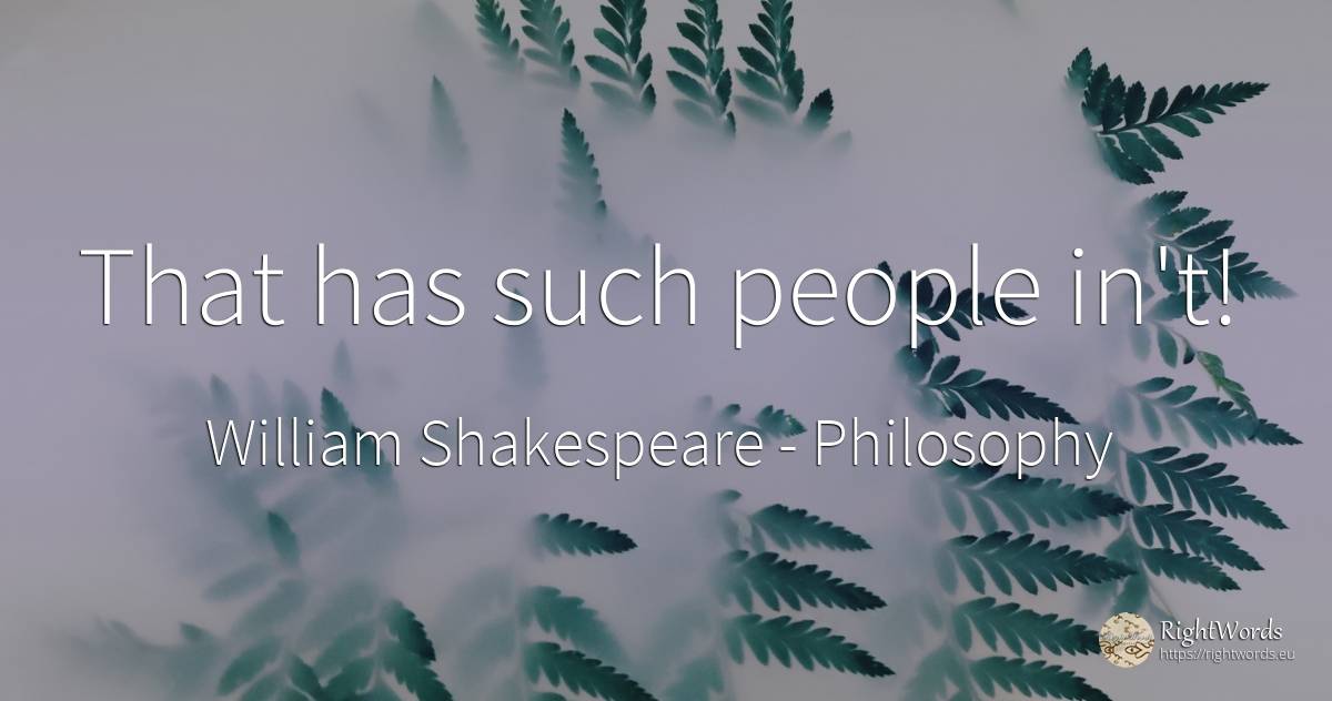 That has such people in't! - William Shakespeare, quote about philosophy, people
