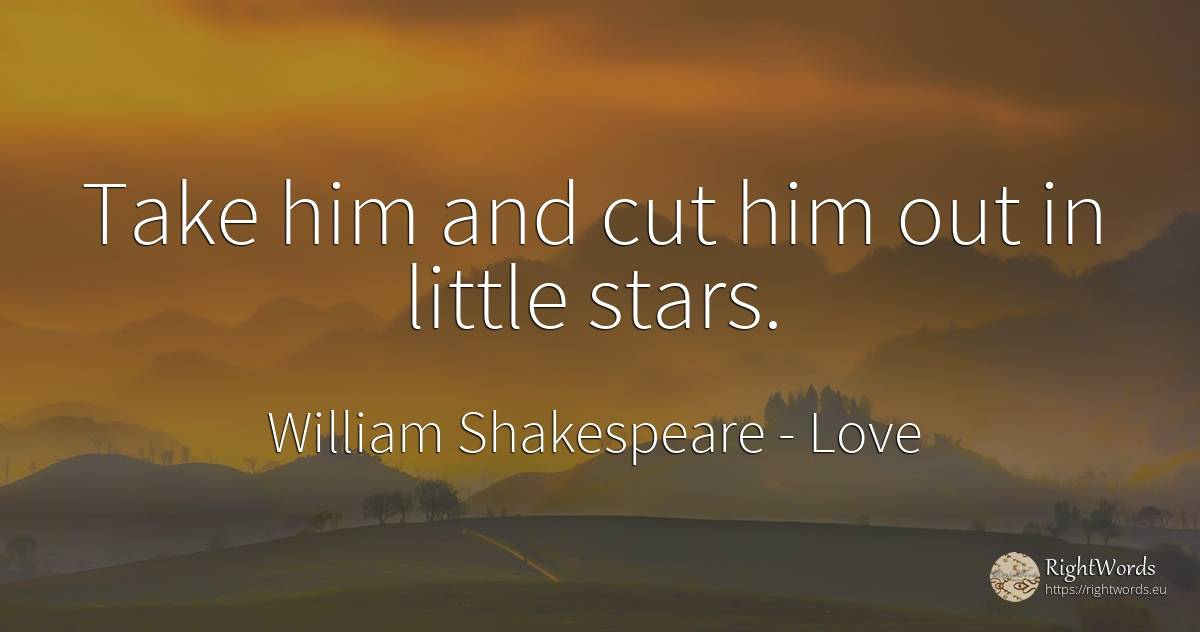 Take him and cut him out in little stars. - William Shakespeare, quote about love, stars