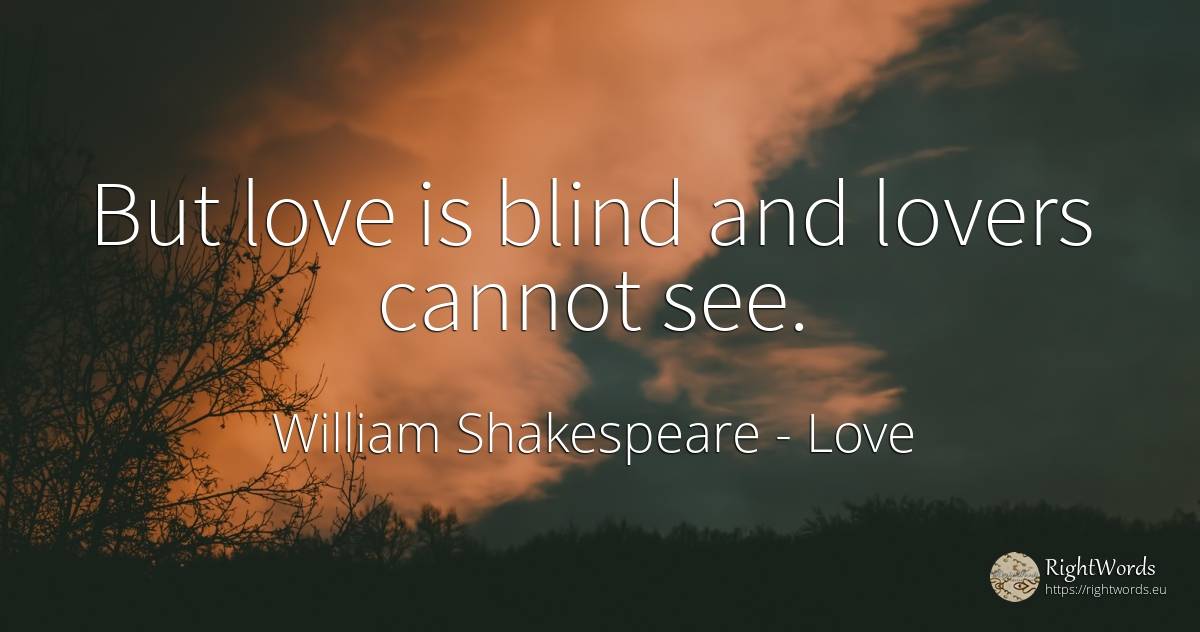 But love is blind and lovers cannot see. - William Shakespeare, quote about love, blind