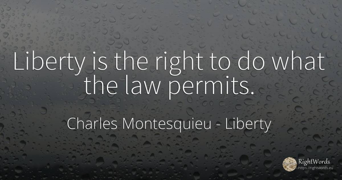 Liberty is the right to do what the law permits. - Charles Montesquieu, quote about liberty, law, rightness