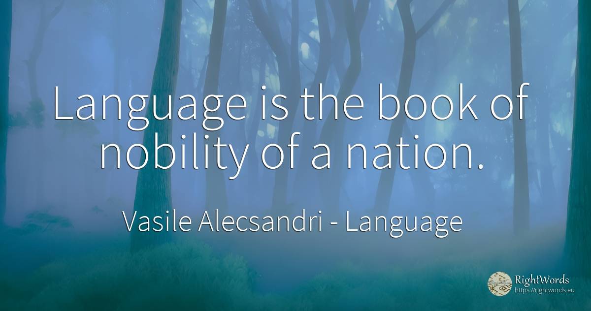 Language is the book of nobility of a nation. - Vasile Alecsandri, quote about language, nation