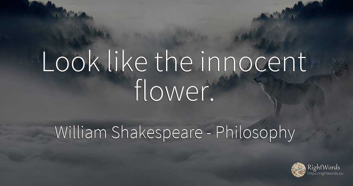 Look like the innocent flower. - William Shakespeare, quote about philosophy, garden