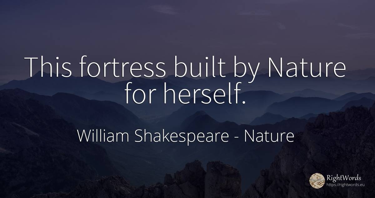 This fortress built by Nature for herself. - William Shakespeare, quote about nature