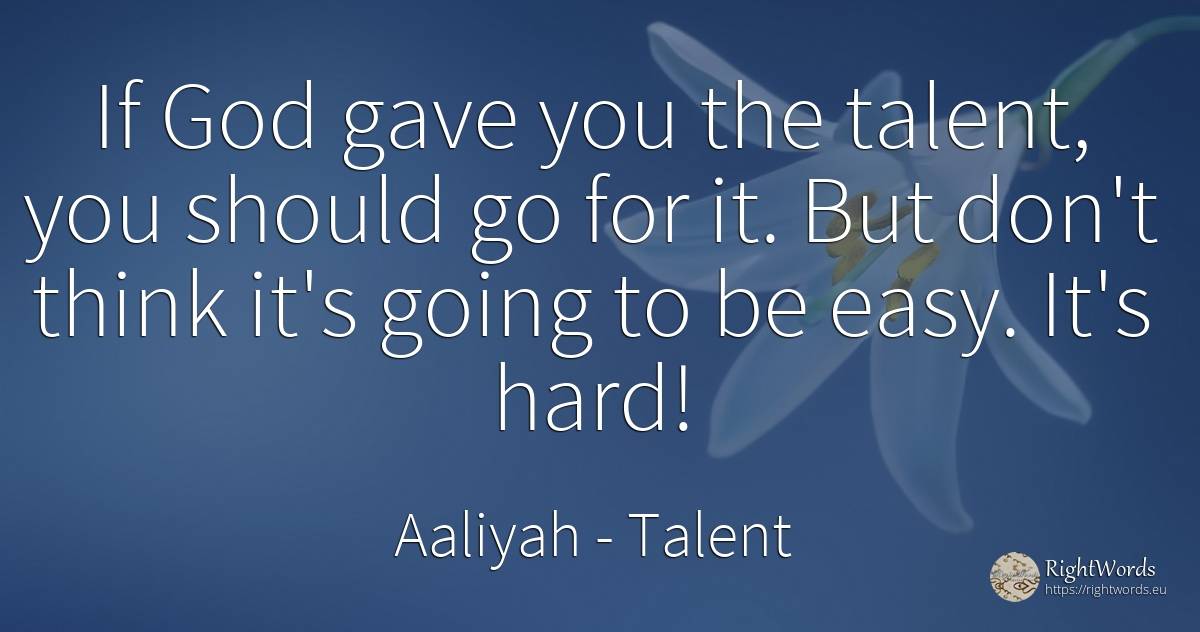 If God gave you the talent, you should go for it. But... - Aaliyah, quote about talent, god
