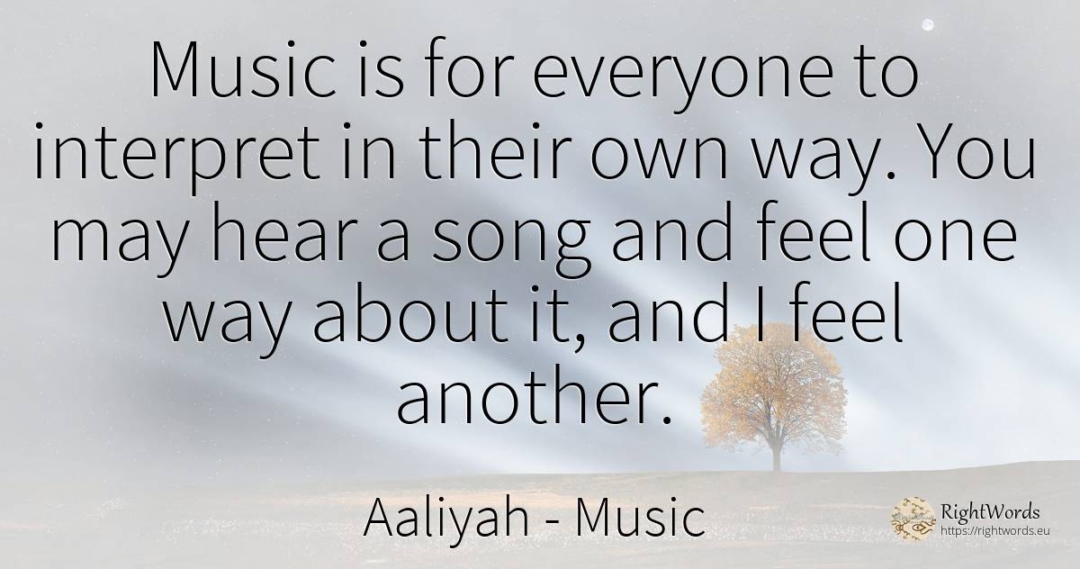Music is for everyone to interpret in their own way. You... - Aaliyah, quote about music