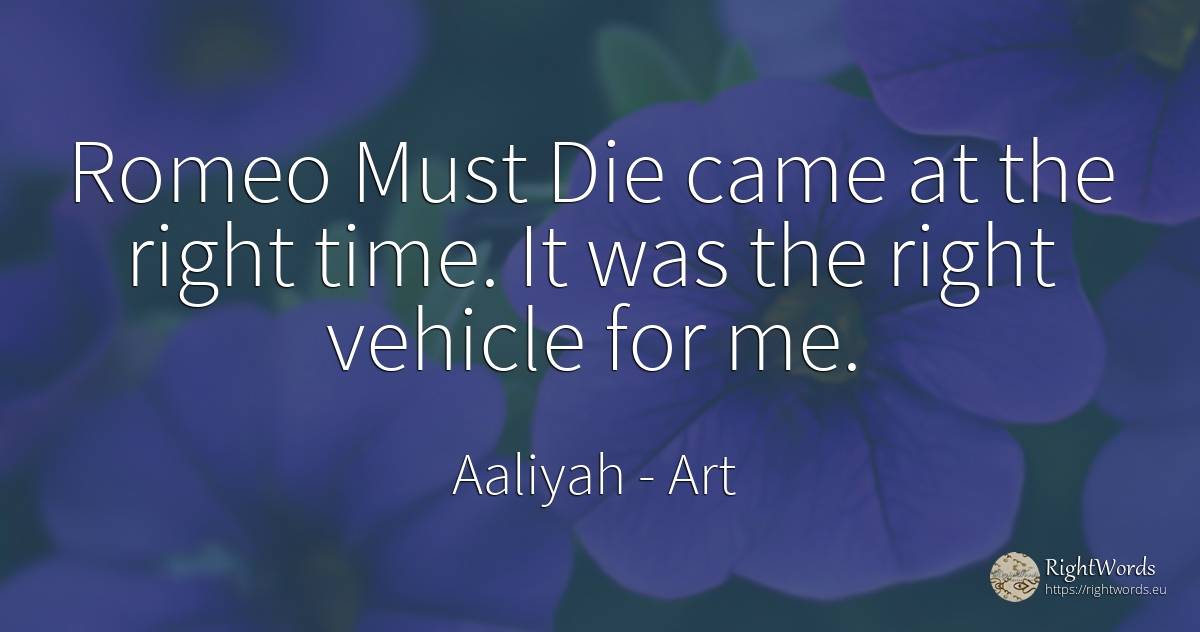 Romeo Must Die came at the right time. It was the right... - Aaliyah, quote about art, rightness, time