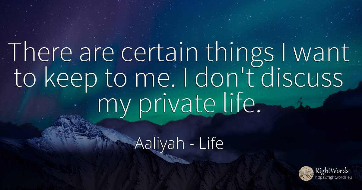 There are certain things I want to keep to me. I don't... - Aaliyah, quote about life, things