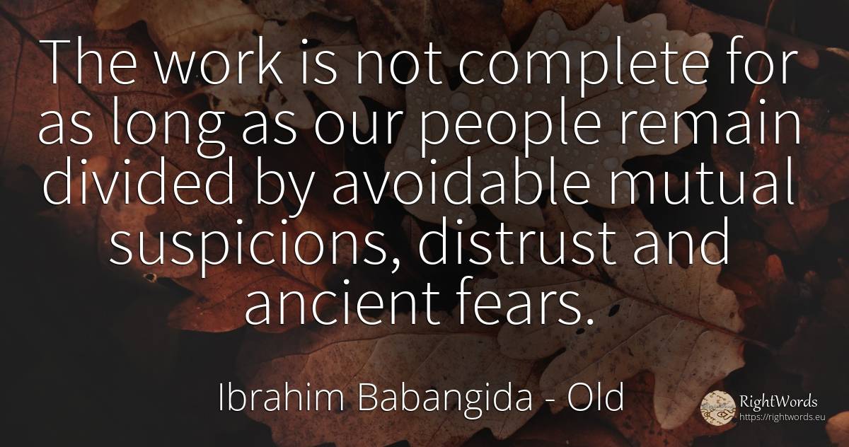 The work is not complete for as long as our people remain... - Ibrahim Babangida, quote about old, work, people