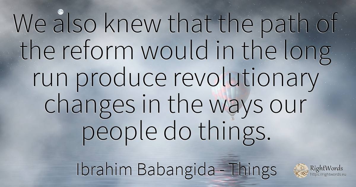We also knew that the path of the reform would in the... - Ibrahim Babangida, quote about things, people