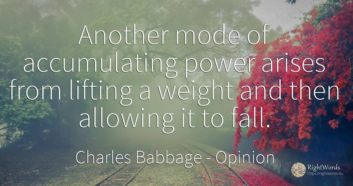 Another mode of accumulating power arises from lifting a... - Charles Babbage, quote about opinion, fall, power