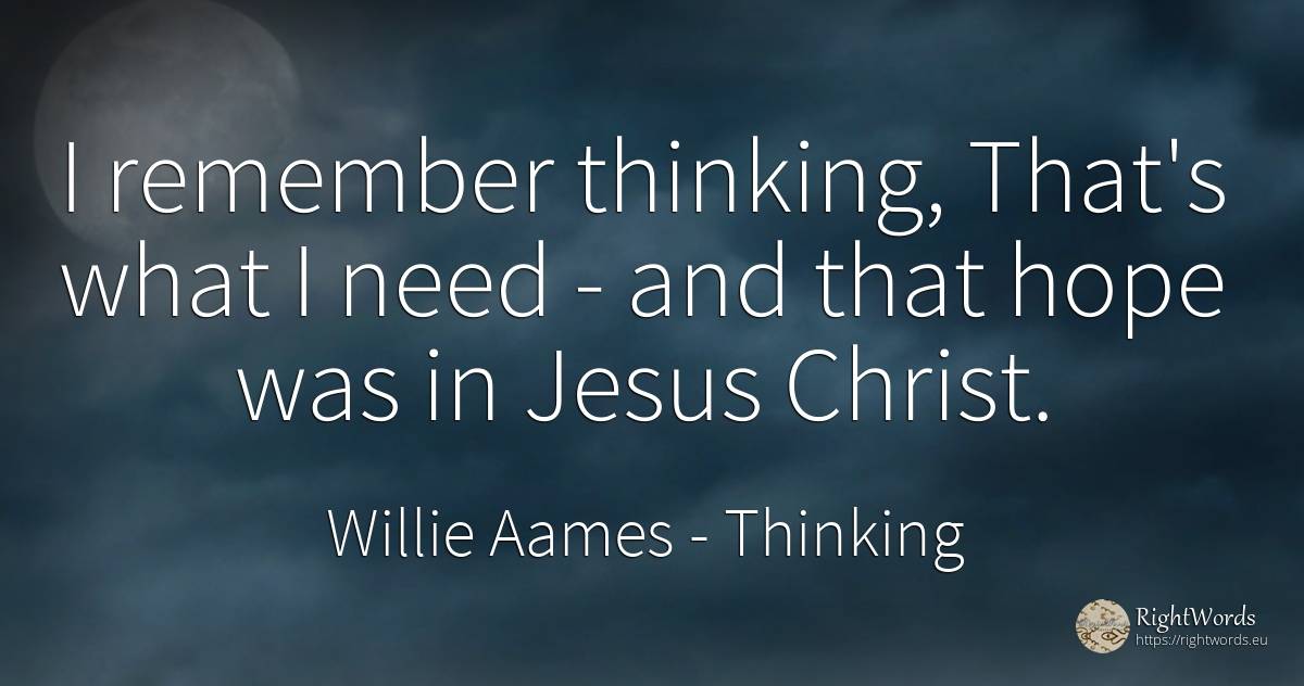 I remember thinking, That's what I need - and that hope... - Willie Aames, quote about thinking, hope, need