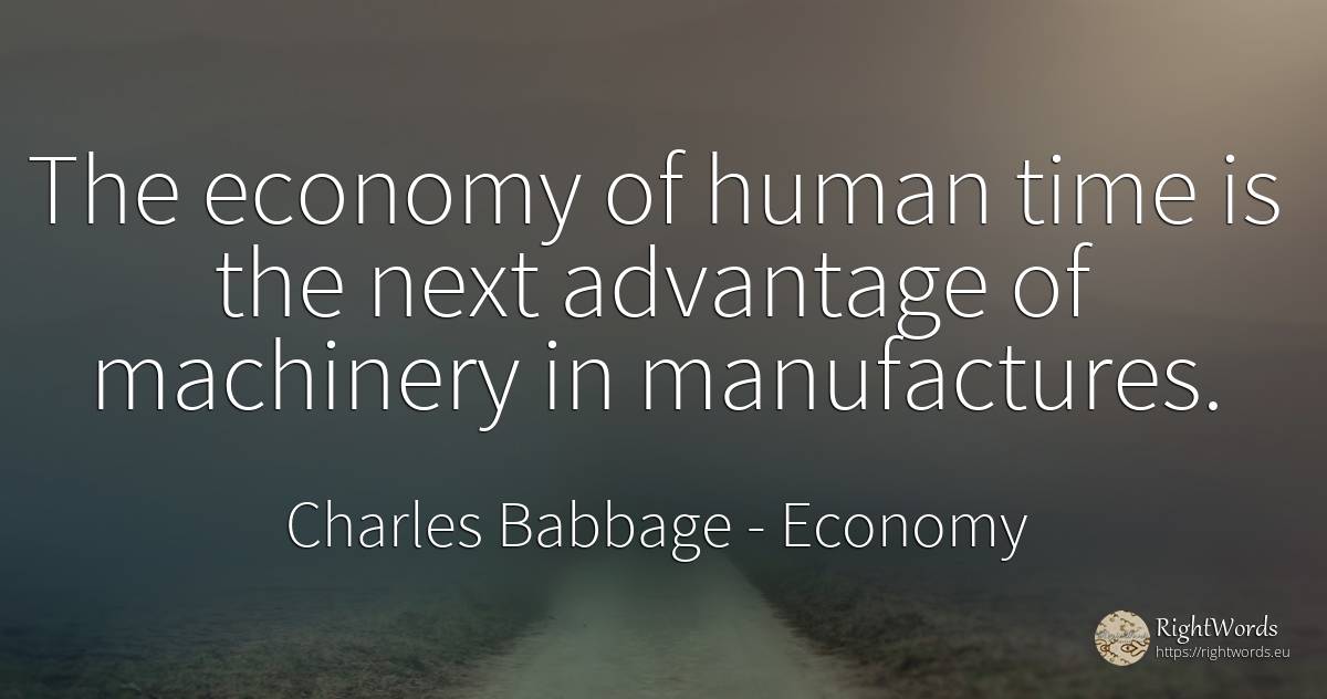 The economy of human time is the next advantage of... - Charles Babbage, quote about economy, human imperfections, time