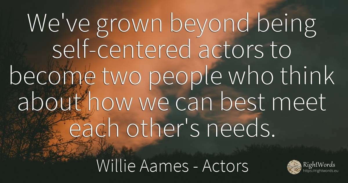 We've grown beyond being self-centered actors to become... - Willie Aames, quote about actors, self-control, being, people