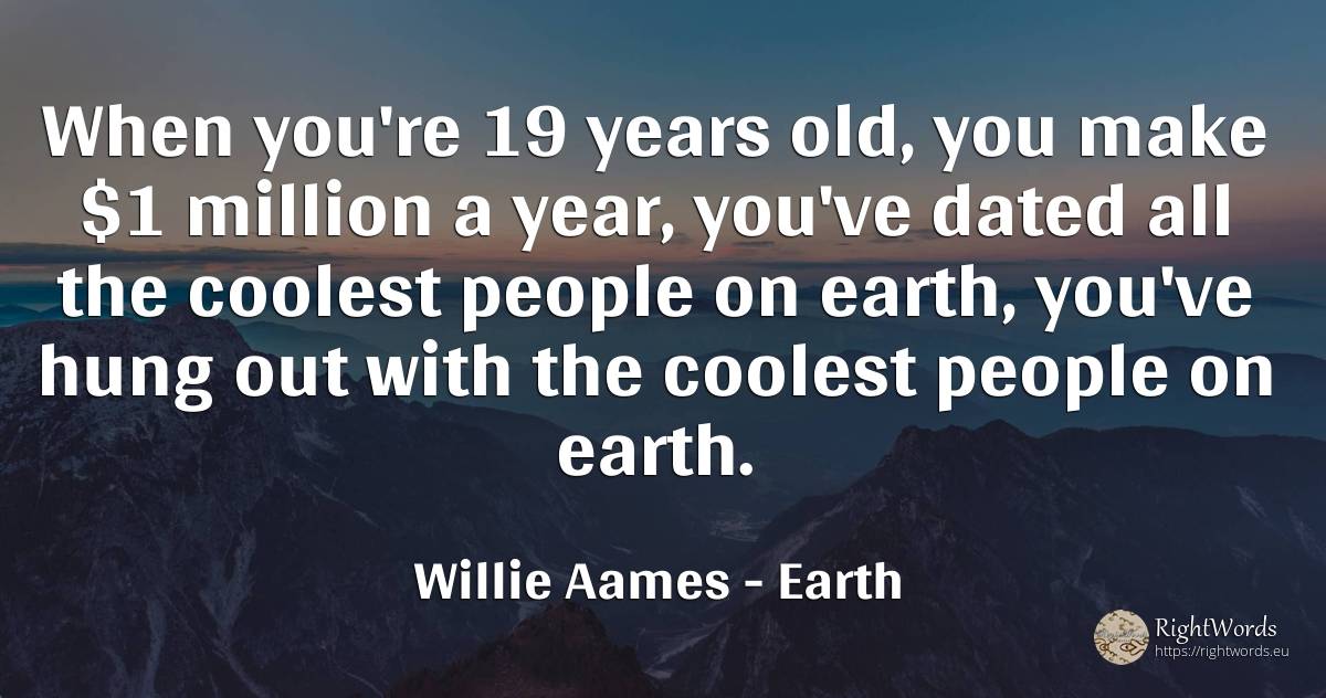 When you're 19 years old, you make $1 million a year, ... - Willie Aames, quote about earth, people, old, olderness