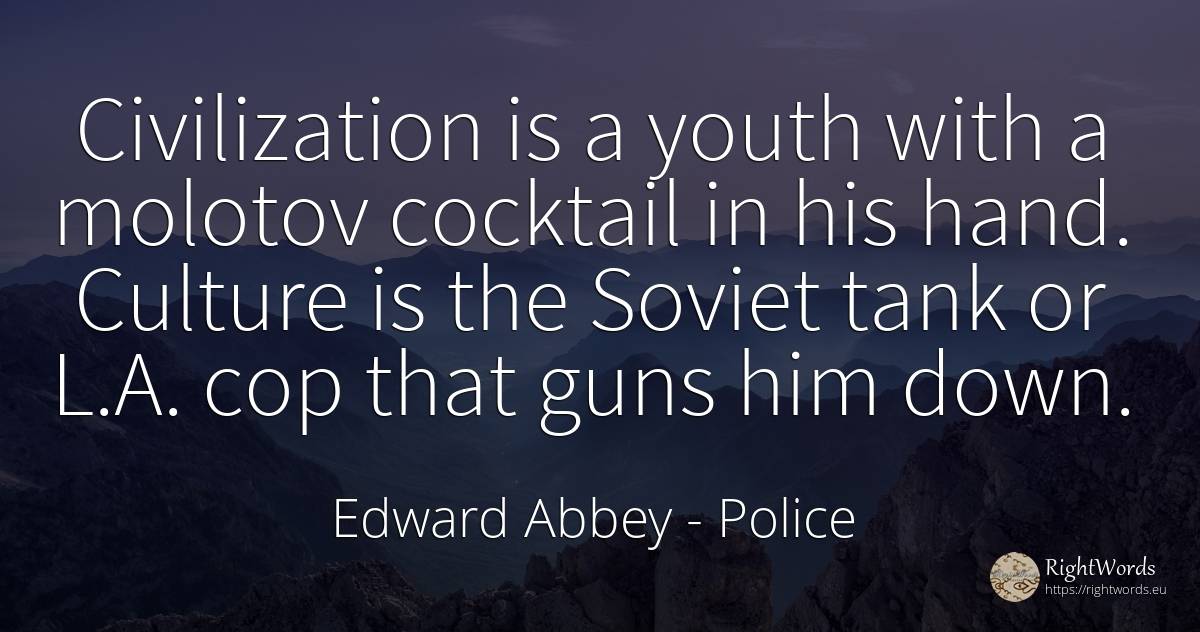 Civilization is a youth with a molotov cocktail in his... - Edward Abbey, quote about police, civilization, youth, culture