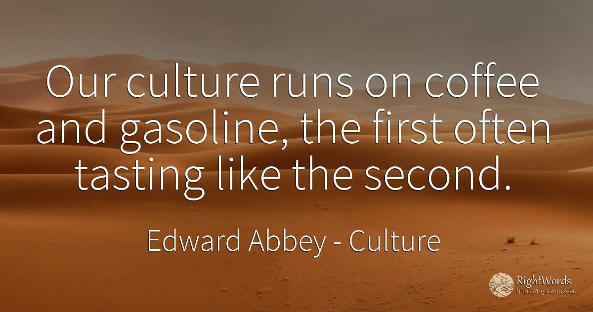 Our culture runs on coffee and gasoline, the first often... - Edward Abbey, quote about culture