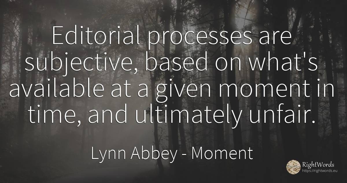 Editorial processes are subjective, based on what's... - Lynn Abbey, quote about moment, time