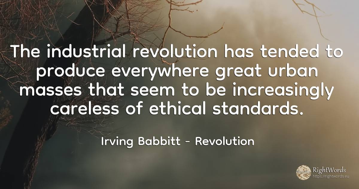 The industrial revolution has tended to produce... - Irving Babbitt, quote about revolution