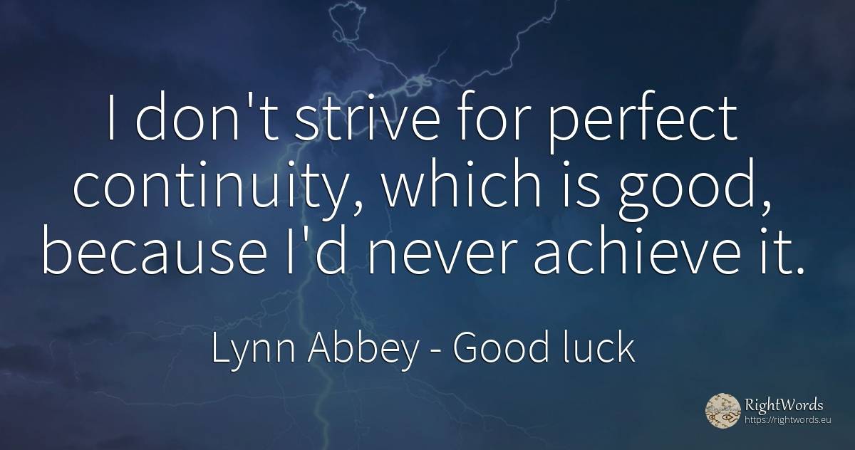 I don't strive for perfect continuity, which is good, ... - Lynn Abbey, quote about perfection, good, good luck