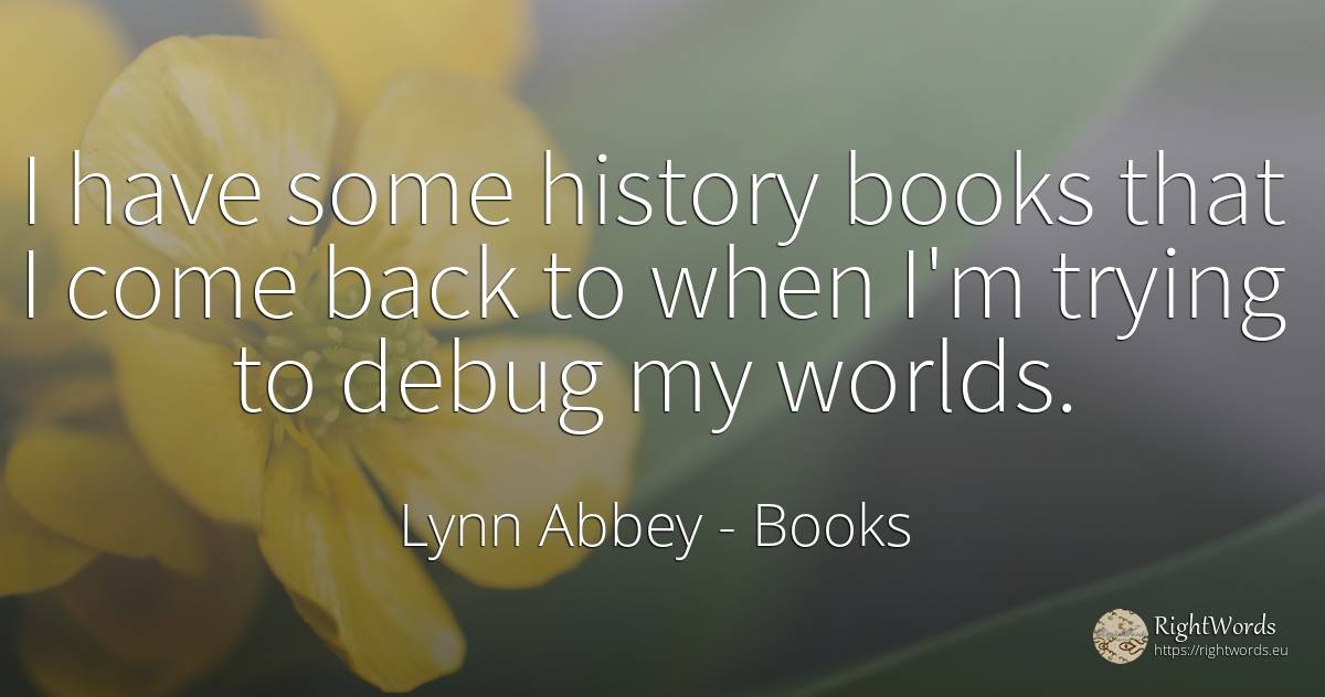 I have some history books that I come back to when I'm... - Lynn Abbey, quote about books, history
