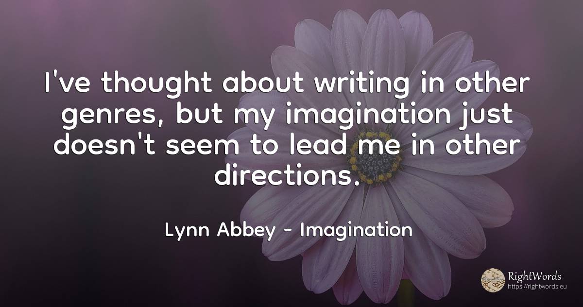 I've thought about writing in other genres, but my... - Lynn Abbey, quote about imagination, writing, thinking