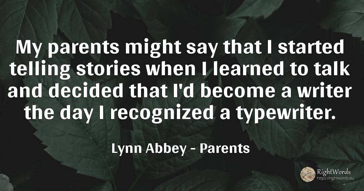 My parents might say that I started telling stories when... - Lynn Abbey, quote about parents, writers, day