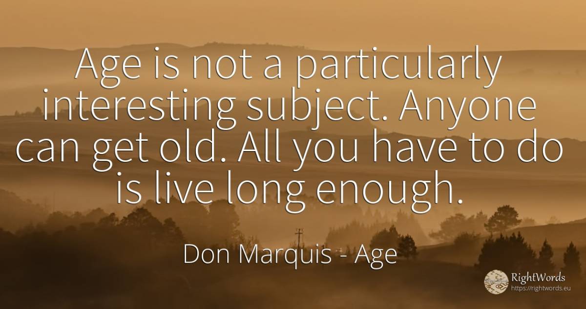 Age is not a particularly interesting subject. Anyone can... - Don Marquis, quote about age, olderness, old