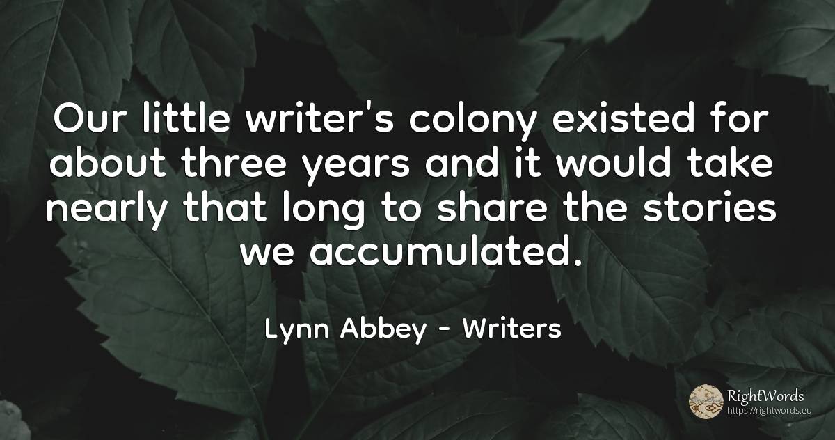 Our little writer's colony existed for about three years... - Lynn Abbey, quote about writers