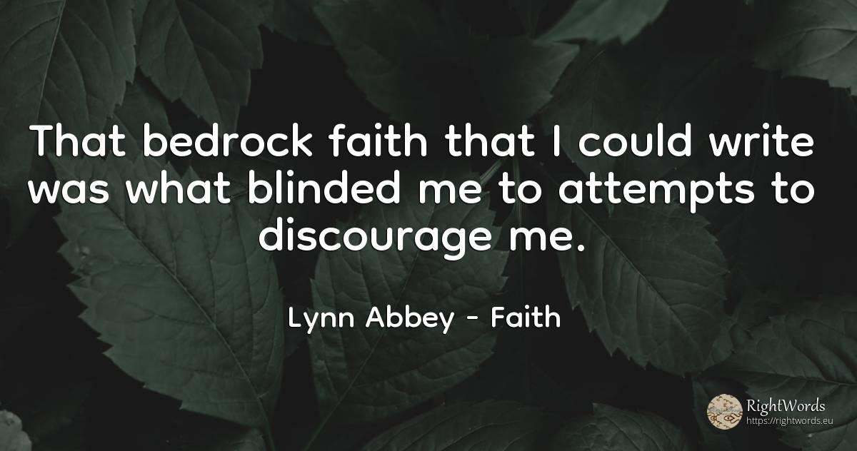 That bedrock faith that I could write was what blinded me... - Lynn Abbey, quote about faith