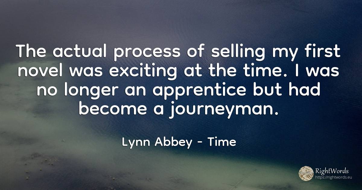The actual process of selling my first novel was exciting... - Lynn Abbey, quote about time