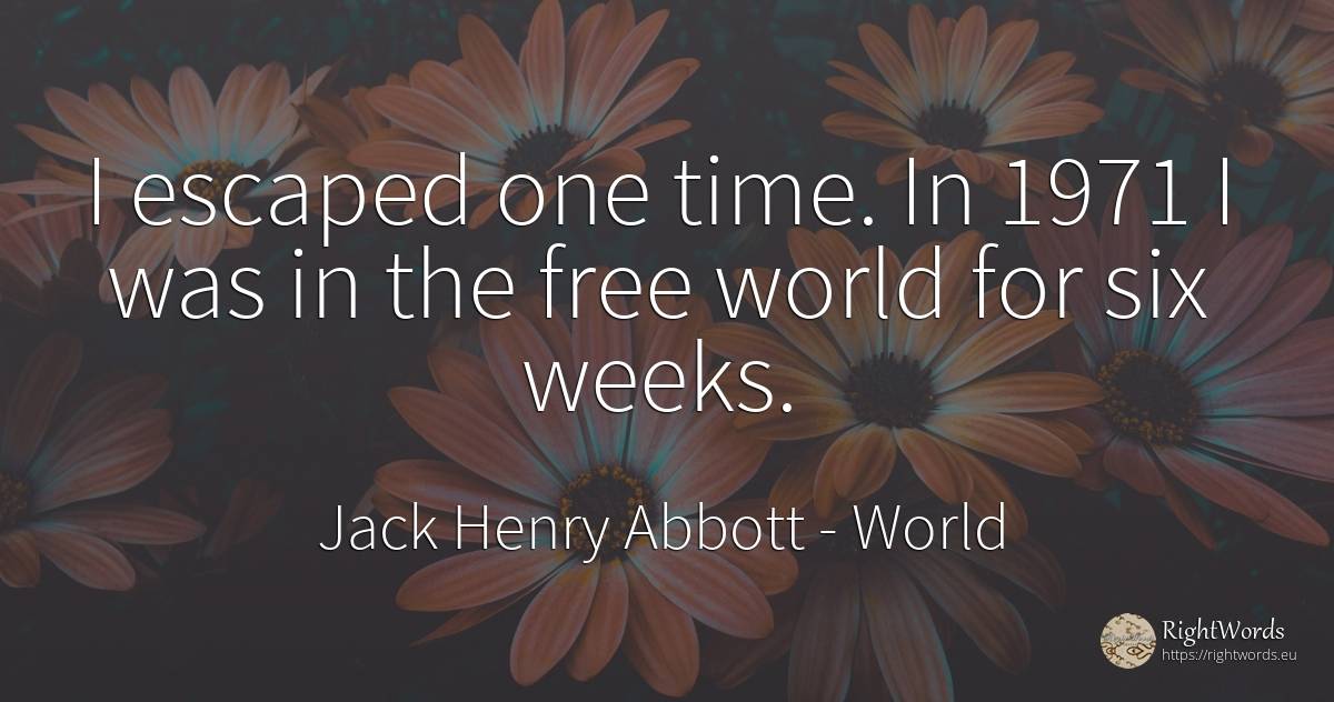 I escaped one time. In 1971 I was in the free world for... - Jack Henry Abbott, quote about world, time