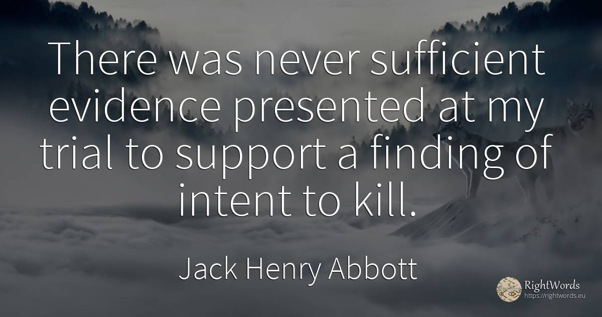 There was never sufficient evidence presented at my trial... - Jack Henry Abbott