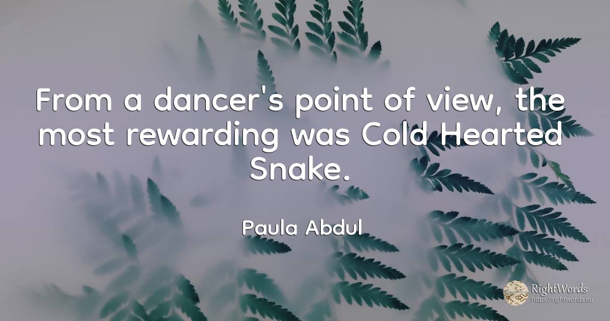 From a dancer's point of view, the most rewarding was... - Paula Abdul