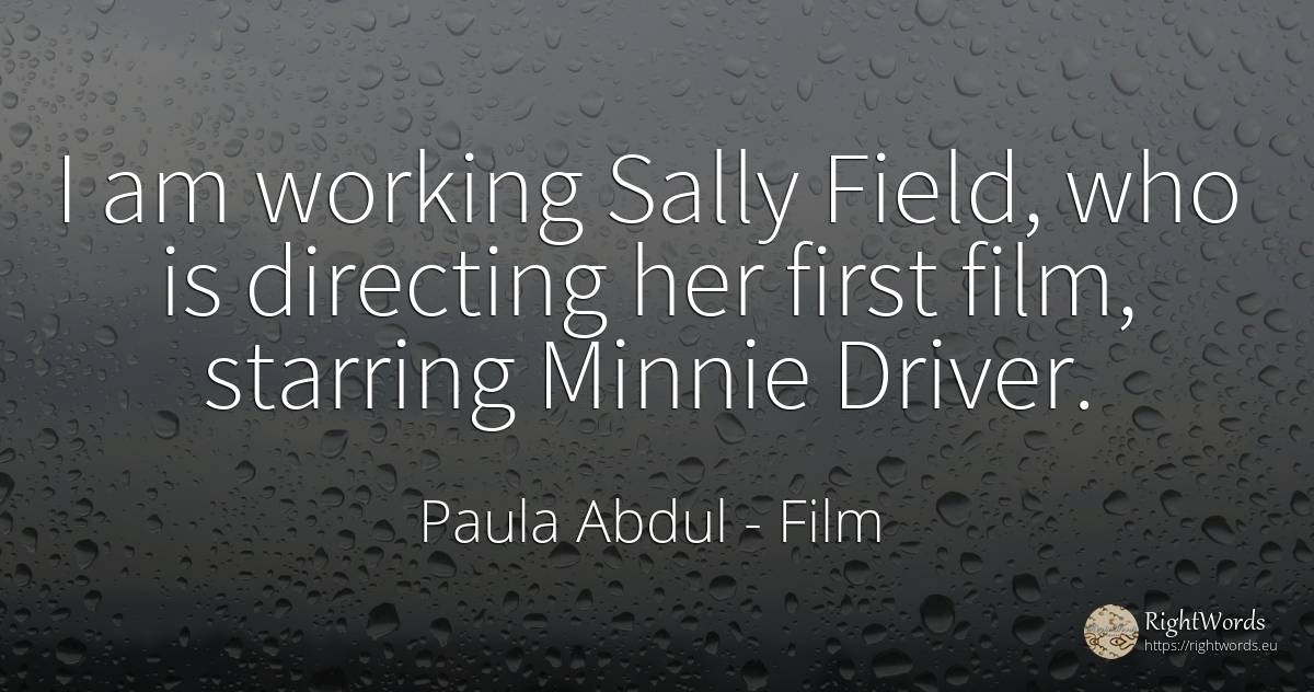 I am working Sally Field, who is directing her first... - Paula Abdul, quote about film