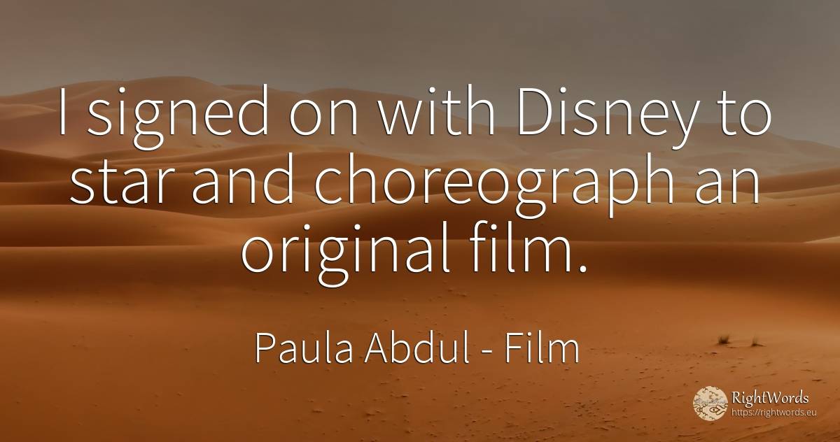 I signed on with Disney to star and choreograph an... - Paula Abdul, quote about celebrity, film