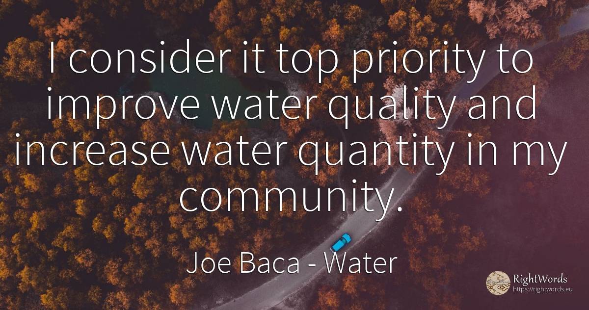 I consider it top priority to improve water quality and... - Joe Baca, quote about water, quality