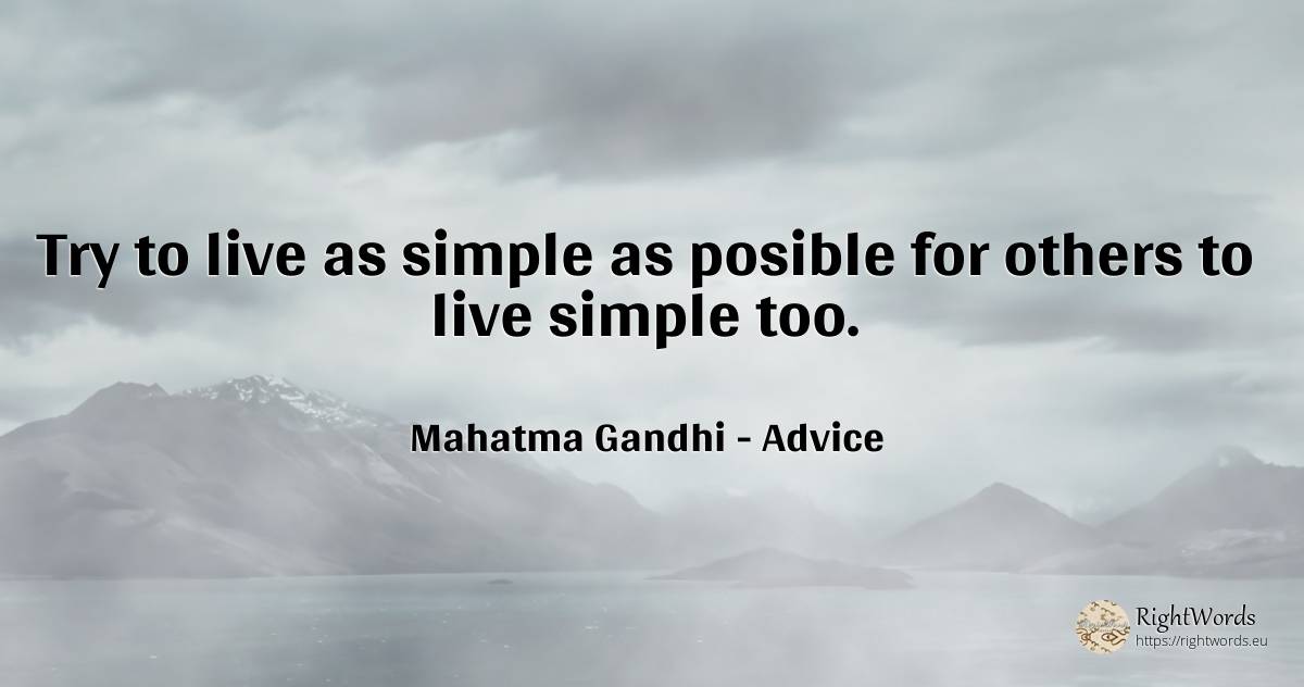 Try to live as simple as posible for others to live... - Mahatma Gandhi, quote about advice