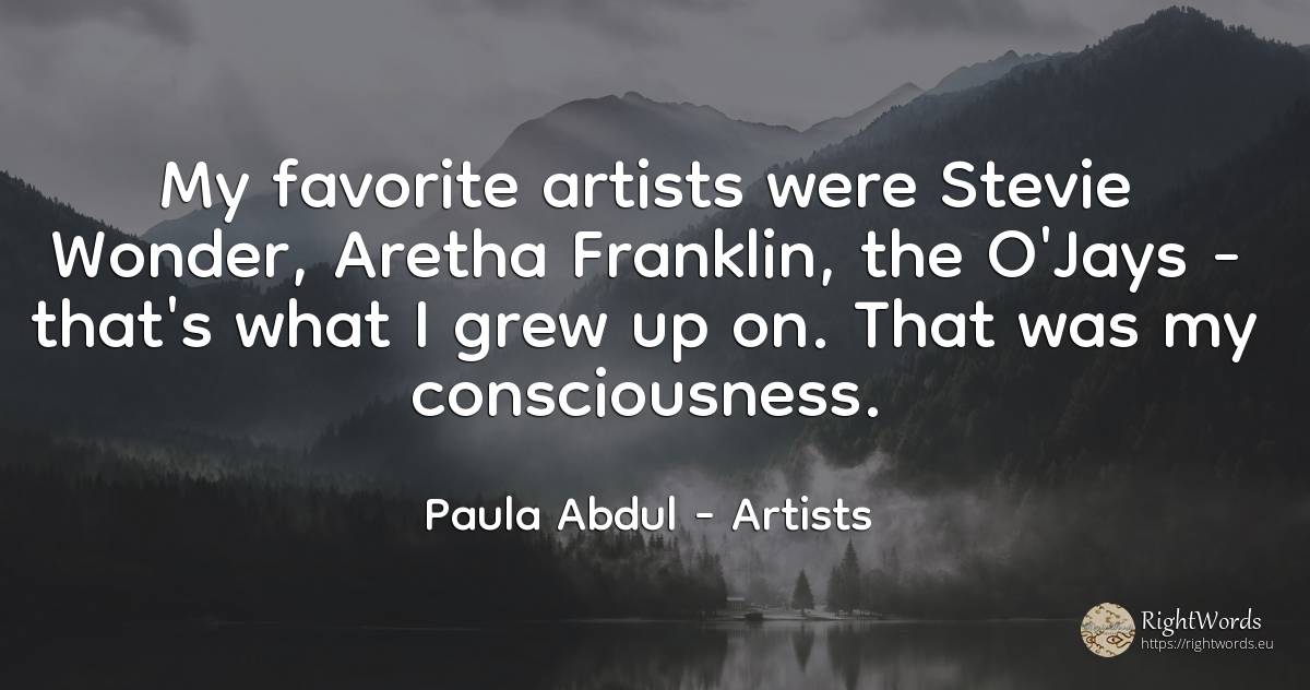 My favorite artists were Stevie Wonder, Aretha Franklin, ... - Paula Abdul, quote about artists, miracle