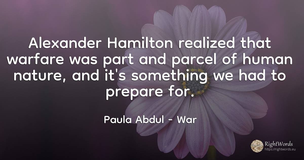 Alexander Hamilton realized that warfare was part and... - Paula Abdul, quote about war, nature, human imperfections