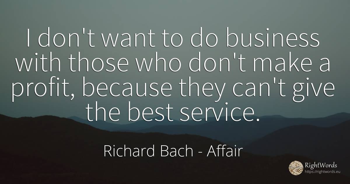 I don't want to do business with those who don't make a... - Richard Bach, quote about affair