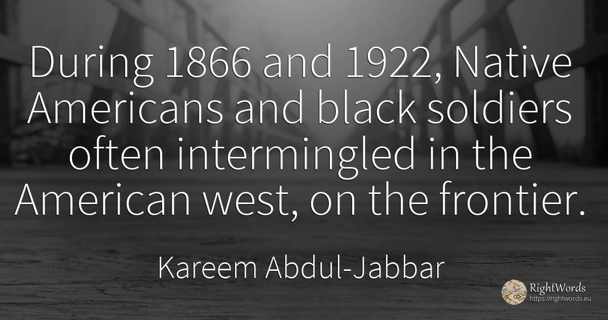 During 1866 and 1922, Native Americans and black soldiers... - Kareem Abdul-Jabbar, quote about americans, magic