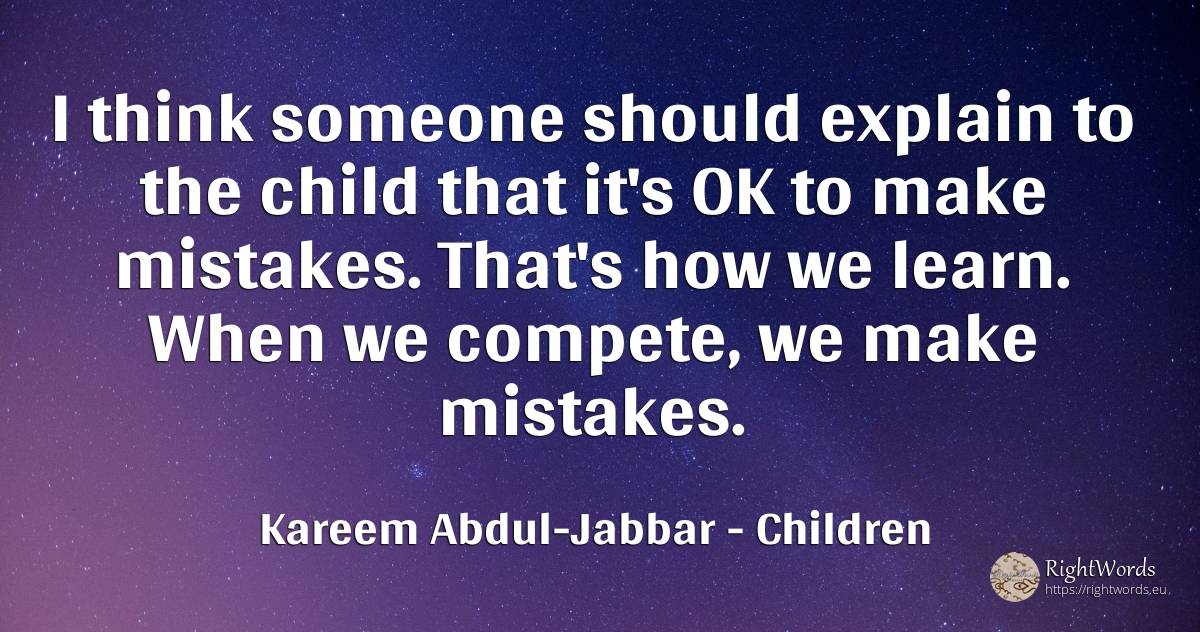 I think someone should explain to the child that it's OK... - Kareem Abdul-Jabbar, quote about children