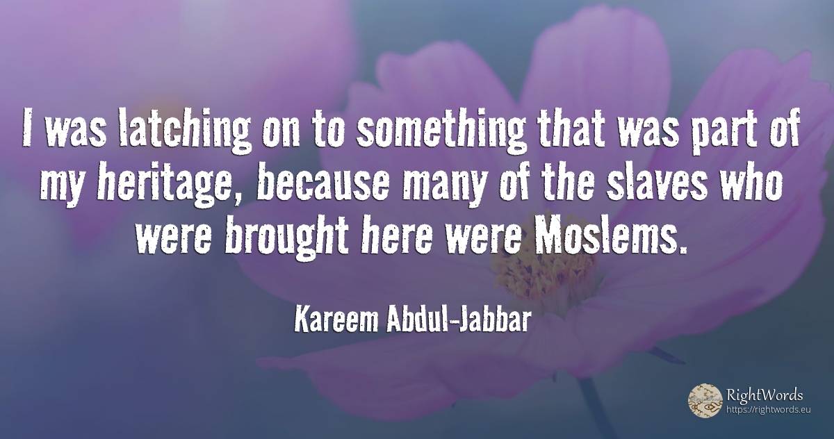 I was latching on to something that was part of my... - Kareem Abdul-Jabbar