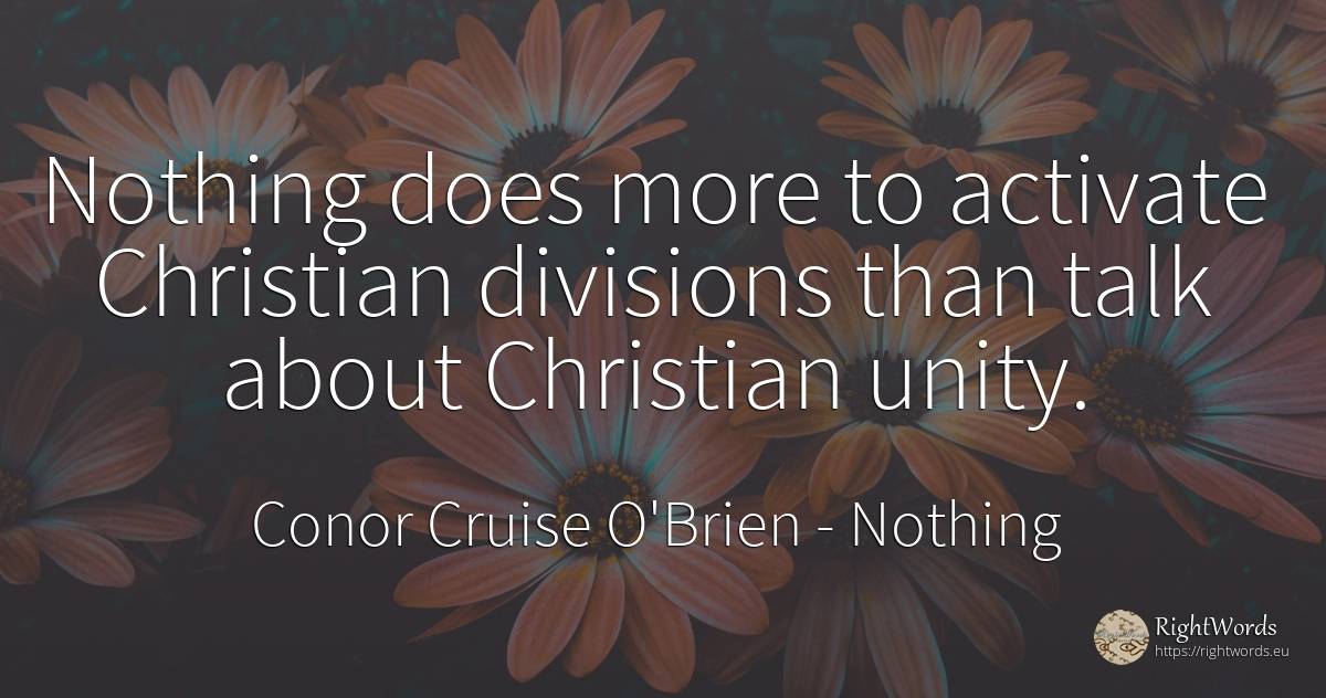 Nothing does more to activate Christian divisions than... - Conor Cruise O'Brien, quote about nothing