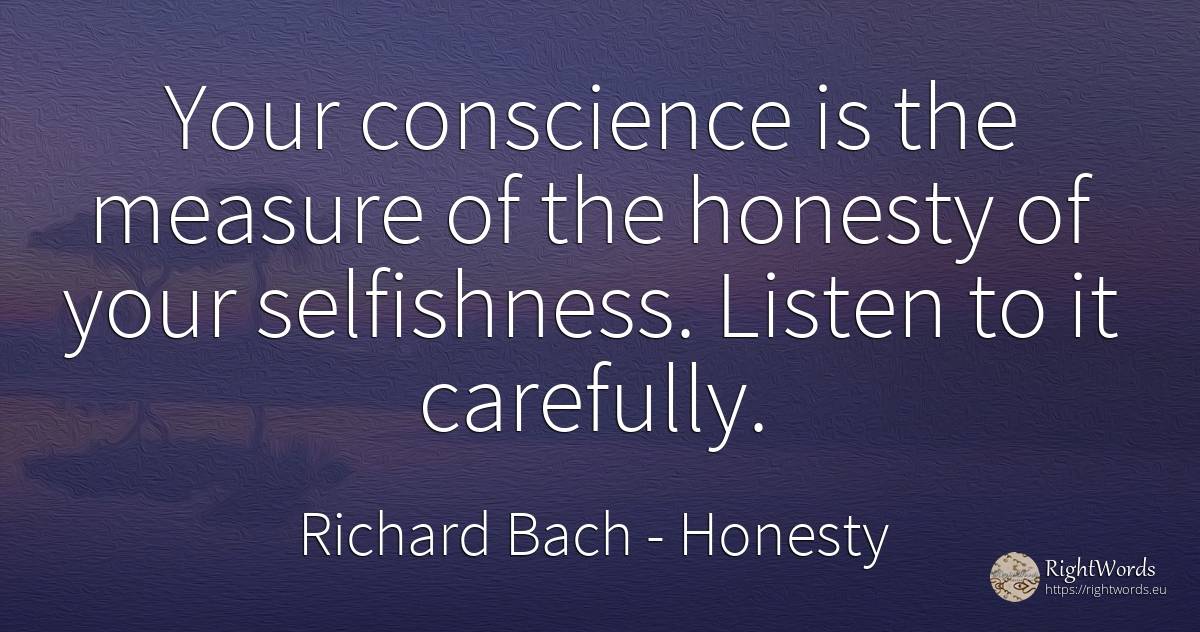 Your conscience is the measure of the honesty of your... - Richard Bach, quote about honesty, measure, conscience