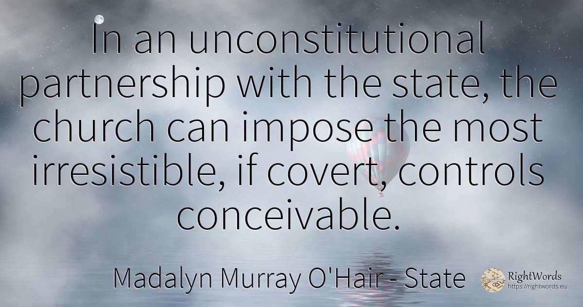 In an unconstitutional partnership with the state, the... - Madalyn Murray O'Hair, quote about state