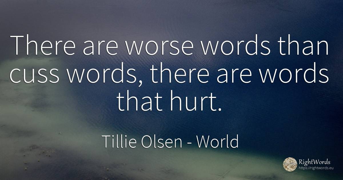 There are worse words than cuss words, there are words... - Tillie Olsen, quote about world