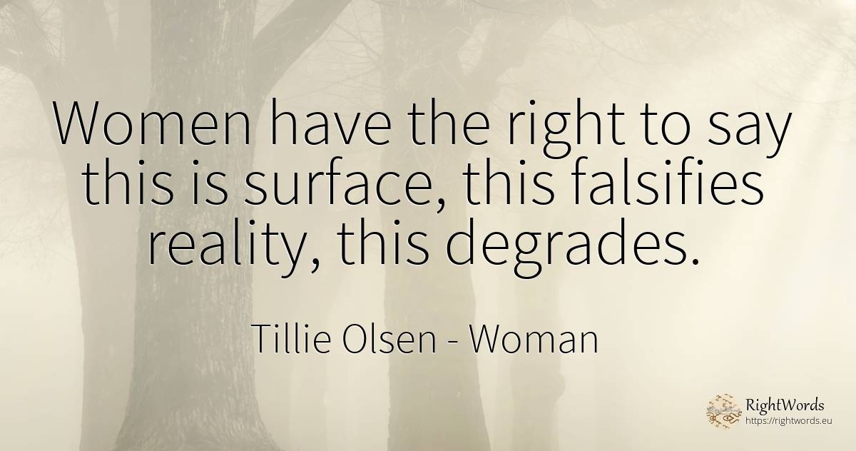 Women have the right to say this is surface, this... - Tillie Olsen, quote about woman, reality, rightness