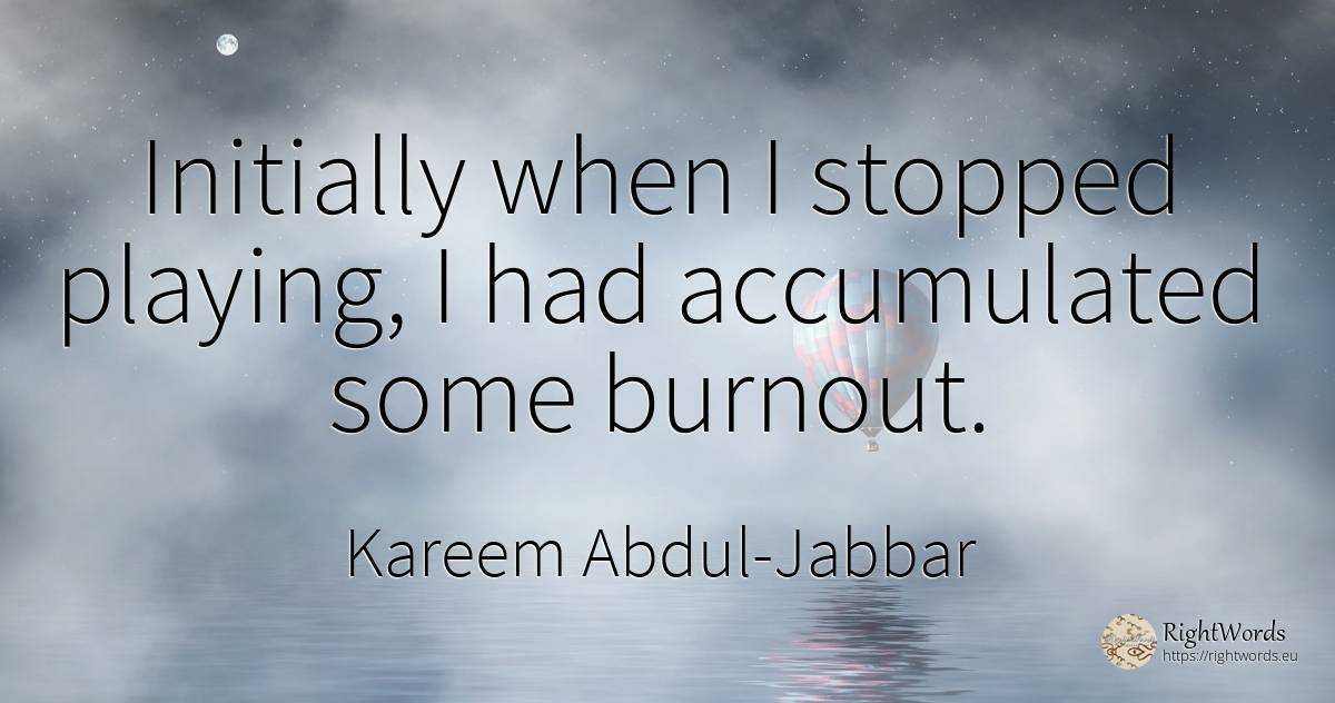 Initially when I stopped playing, I had accumulated some... - Kareem Abdul-Jabbar
